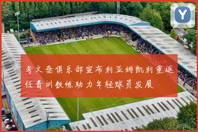 考文垂俱乐部宣布利亚姆凯利重返任青训教练助力年轻球员发展